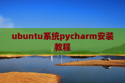 ubuntu系统pycharm安装教程 ubuntu系统pycharm安装教程